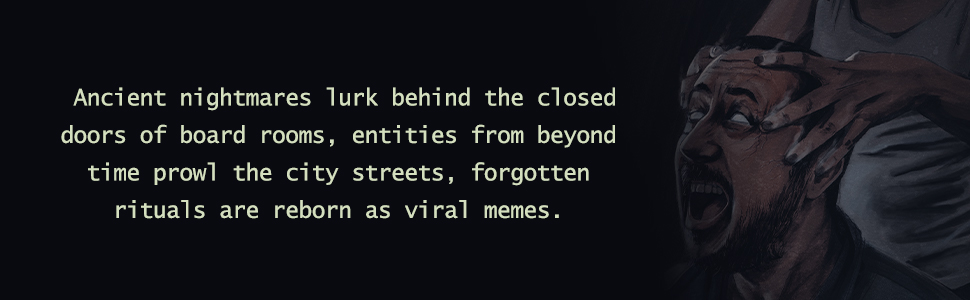 An illustration of a man screaming as his eyes glow and someone holds their hands to his head, beside the quote: "Ancient nightmares lurk behind the closed doors of board rooms, entities from beyond time prowl the city streets, forgotten rituals are reborn as viral memes."